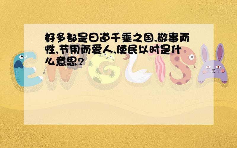 好多都是曰道千乘之国,敬事而性,节用而爱人,使民以时是什么意思?