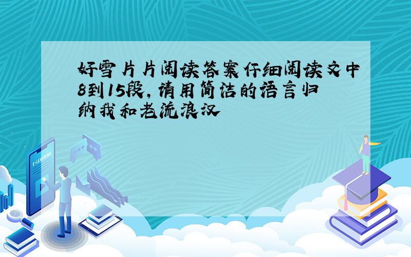 好雪片片阅读答案仔细阅读文中8到15段,请用简洁的语言归纳我和老流浪汉