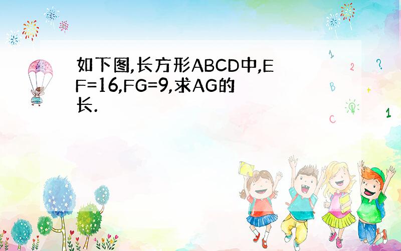 如下图,长方形ABCD中,EF=16,FG=9,求AG的长.