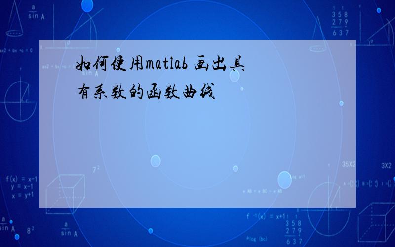 如何使用matlab 画出具有系数的函数曲线