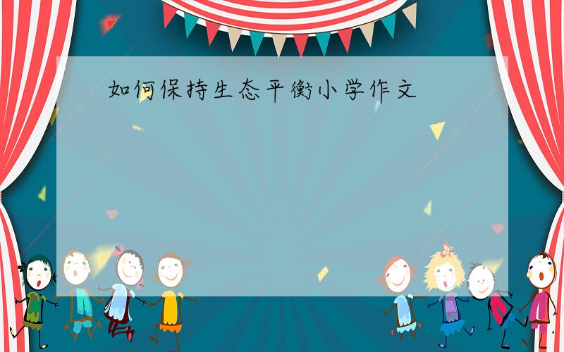 如何保持生态平衡小学作文