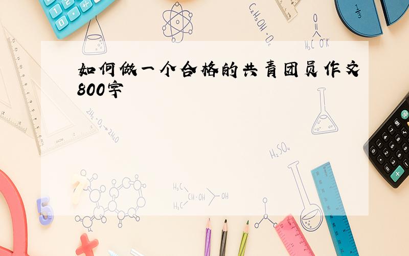 如何做一个合格的共青团员作文800字