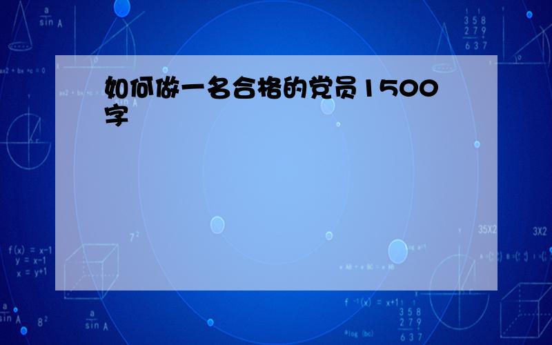 如何做一名合格的党员1500字