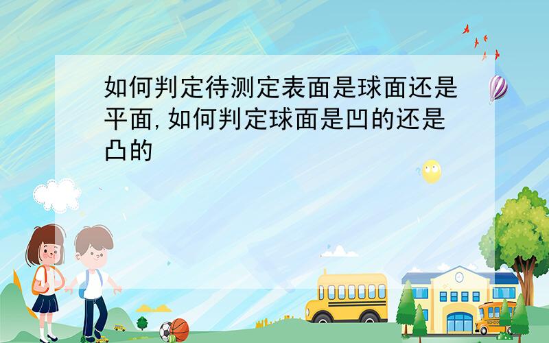 如何判定待测定表面是球面还是平面,如何判定球面是凹的还是凸的