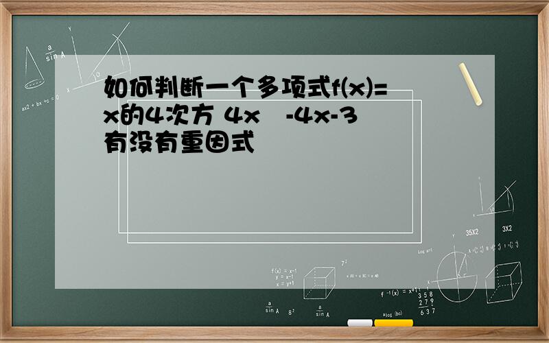 如何判断一个多项式f(x)=x的4次方 4x²-4x-3有没有重因式