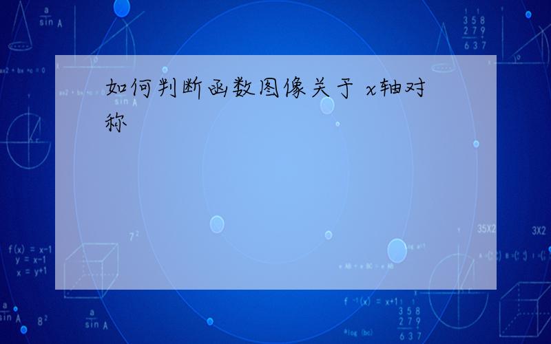 如何判断函数图像关于 x轴对称