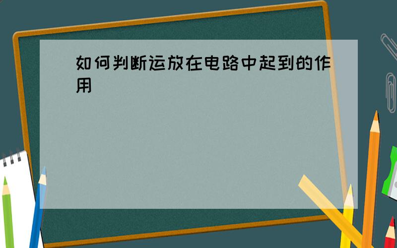 如何判断运放在电路中起到的作用