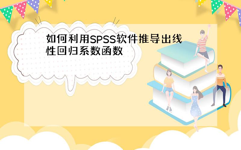 如何利用SPSS软件推导出线性回归系数函数