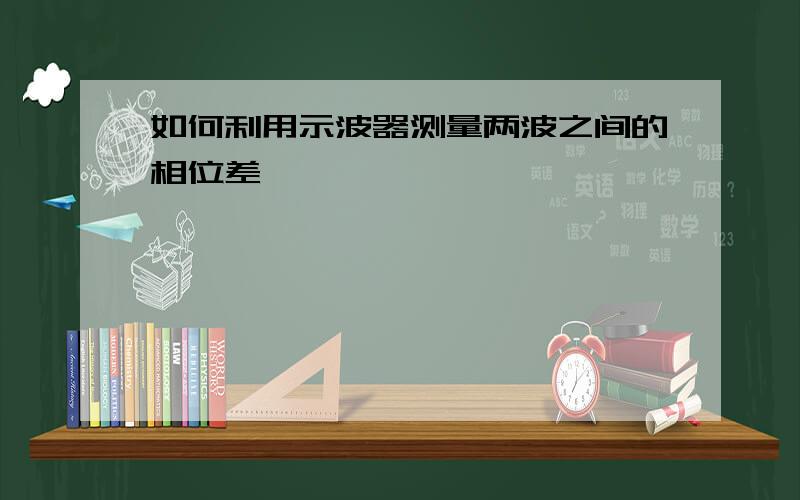 如何利用示波器测量两波之间的相位差