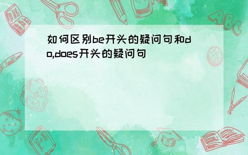 如何区别be开头的疑问句和do,does开头的疑问句