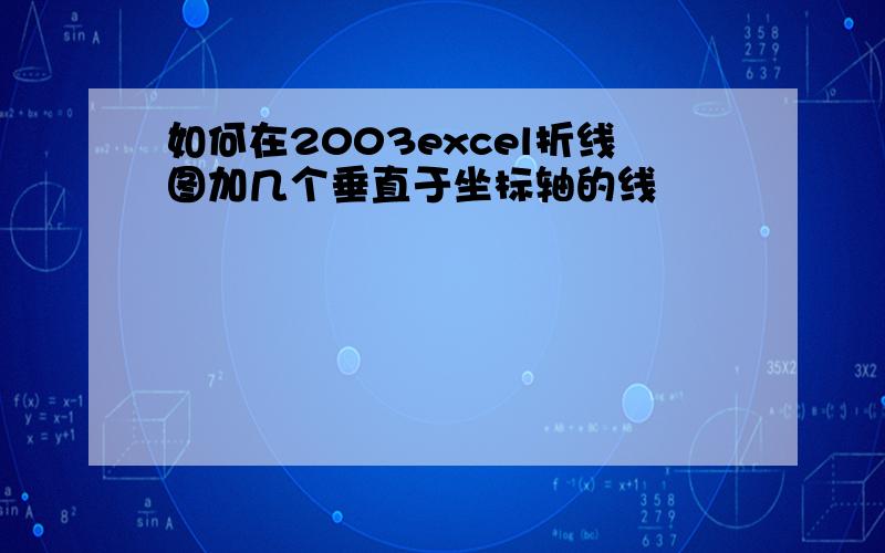 如何在2003excel折线图加几个垂直于坐标轴的线