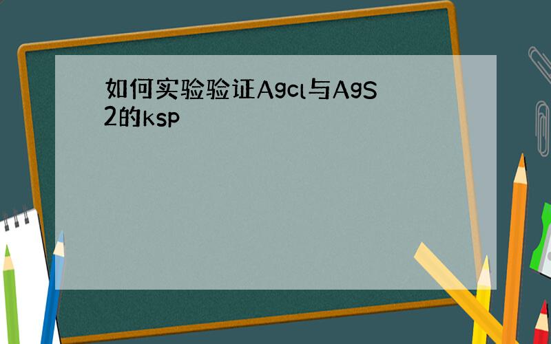 如何实验验证Agcl与AgS2的ksp