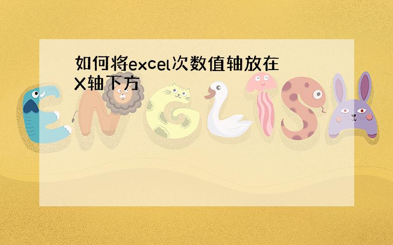 如何将excel次数值轴放在X轴下方