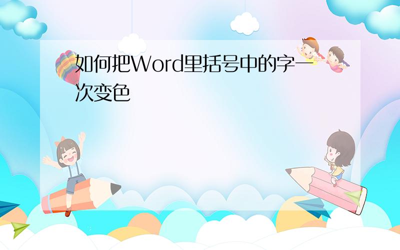 如何把Word里括号中的字一次变色