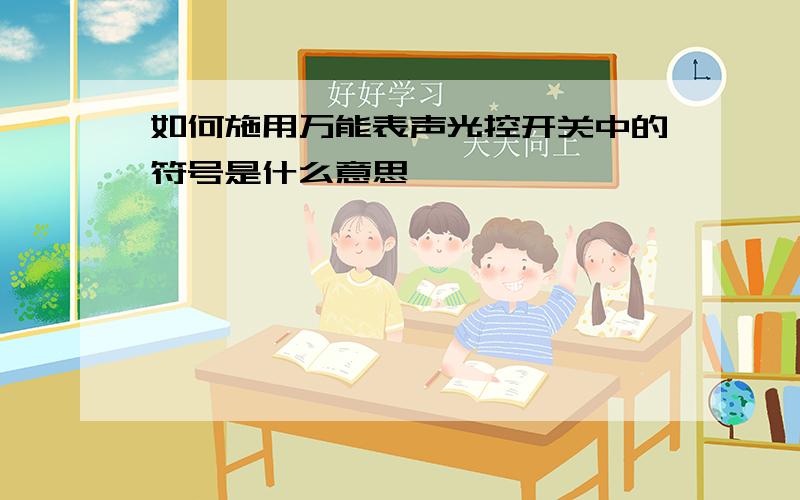 如何施用万能表声光控开关中的符号是什么意思