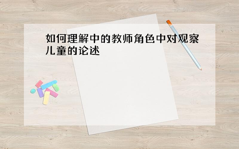 如何理解中的教师角色中对观察儿童的论述