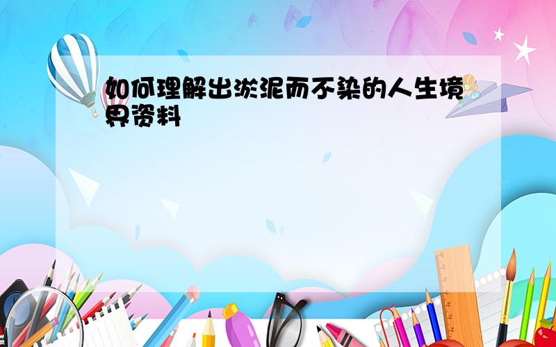 如何理解出淤泥而不染的人生境界资料