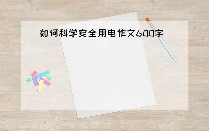 如何科学安全用电作文600字