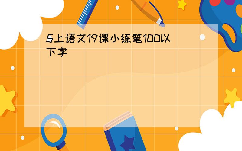 5上语文19课小练笔100以下字