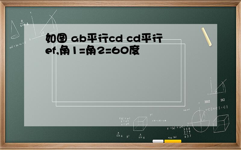 如图 ab平行cd cd平行ef,角1=角2=60度