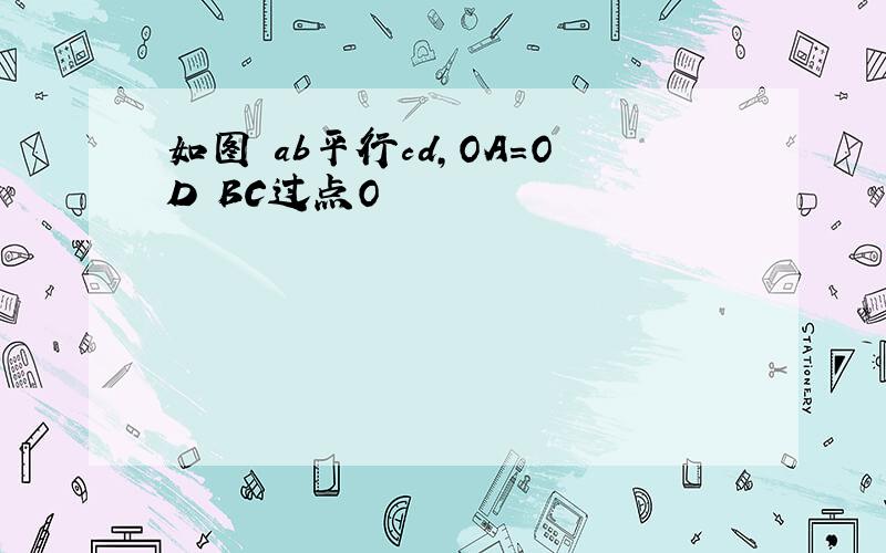 如图 ab平行cd,OA=OD BC过点O