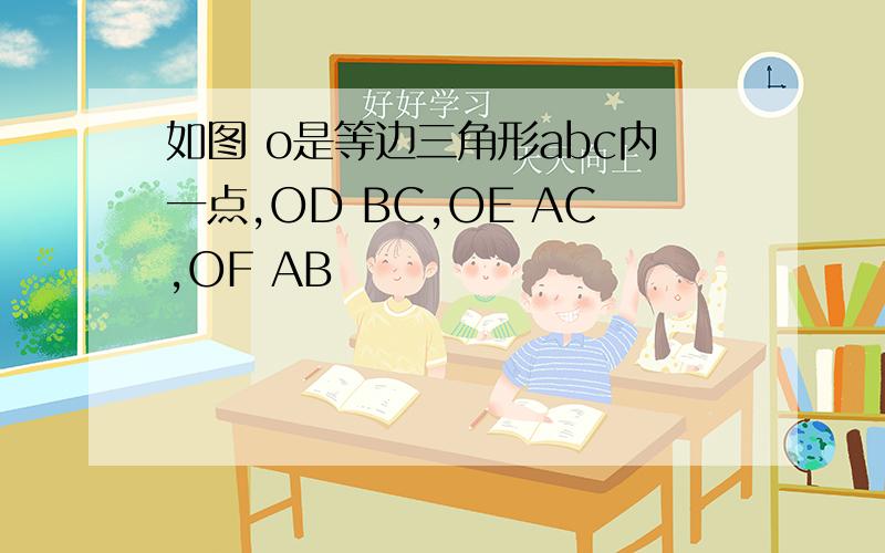 如图 o是等边三角形abc内一点,OD BC,OE AC,OF AB