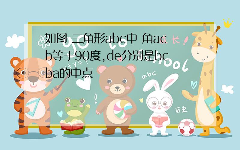 如图 三角形abc中 角acb等于90度,de分别是bcba的中点