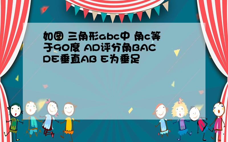 如图 三角形abc中 角c等于90度 AD评分角BAC DE垂直AB E为垂足