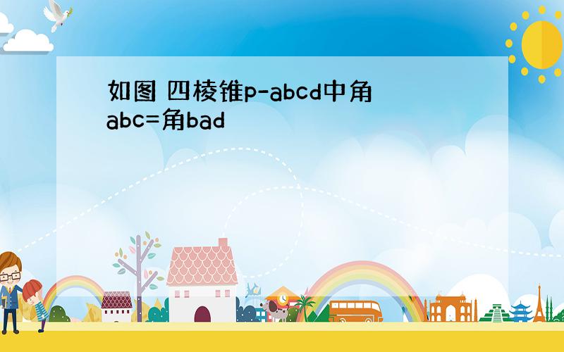 如图 四棱锥p-abcd中角abc=角bad