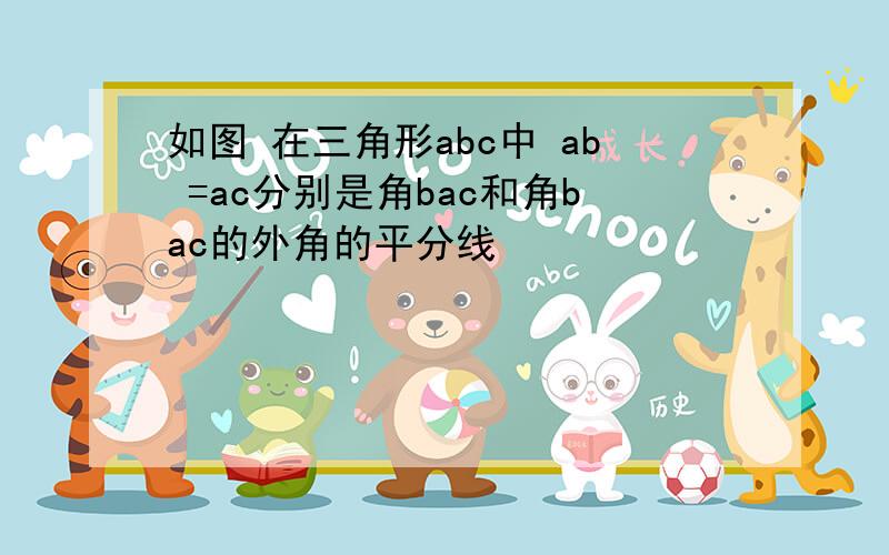 如图 在三角形abc中 ab =ac分别是角bac和角bac的外角的平分线