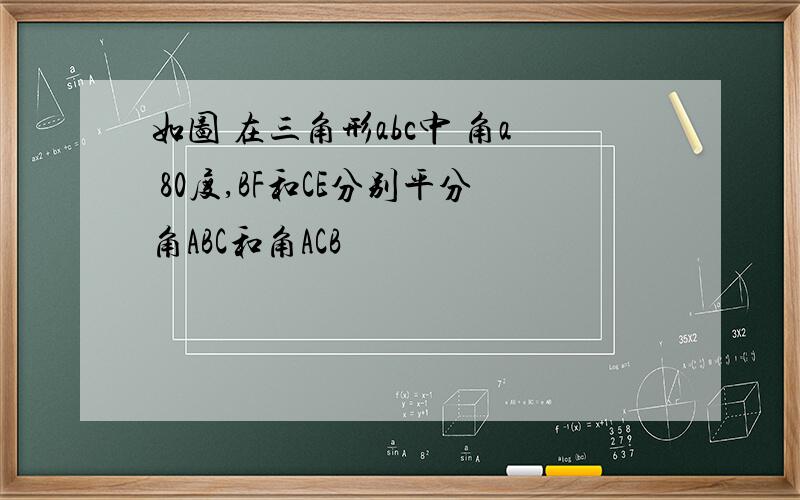 如图 在三角形abc中 角a 80度,BF和CE分别平分角ABC和角ACB