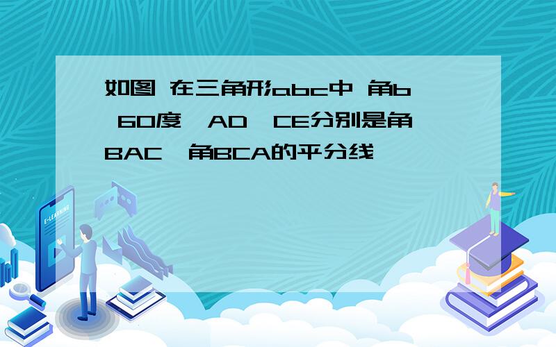 如图 在三角形abc中 角b 60度,AD,CE分别是角BAC,角BCA的平分线