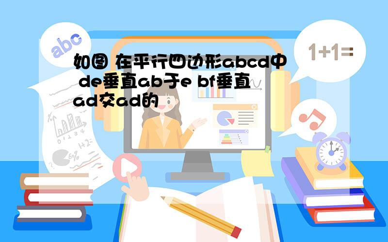 如图 在平行四边形abcd中 de垂直ab于e bf垂直ad交ad的