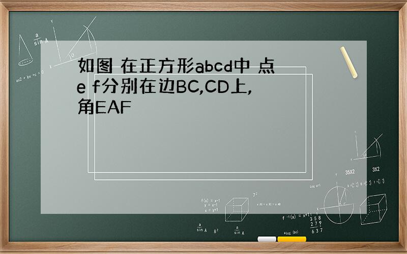 如图 在正方形abcd中 点e f分别在边BC,CD上,角EAF