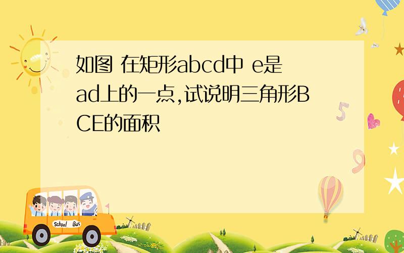 如图 在矩形abcd中 e是ad上的一点,试说明三角形BCE的面积