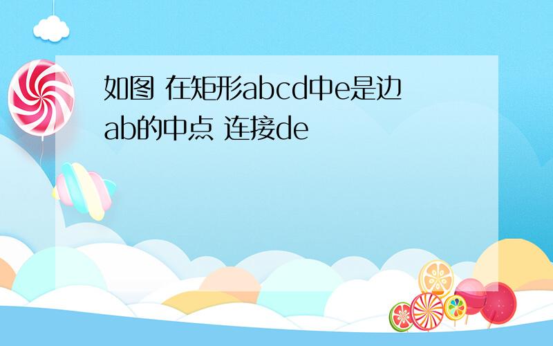 如图 在矩形abcd中e是边ab的中点 连接de