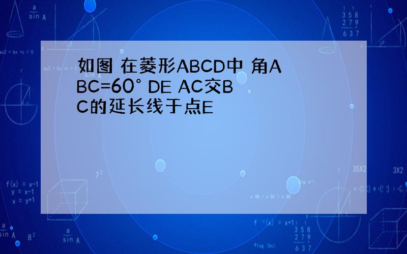 如图 在菱形ABCD中 角ABC=60° DE AC交BC的延长线于点E