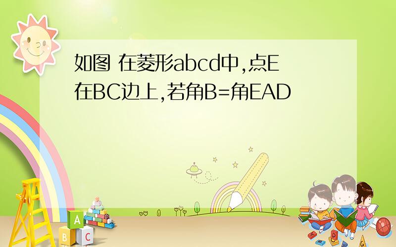 如图 在菱形abcd中,点E在BC边上,若角B=角EAD