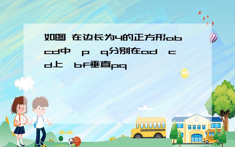 如图 在边长为4的正方形abcd中,p,q分别在ad,cd上,bf垂直pq