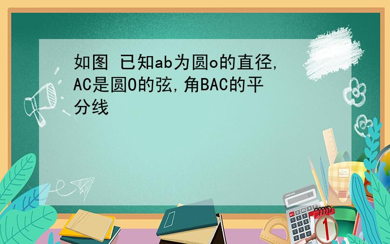 如图 已知ab为圆o的直径,AC是圆O的弦,角BAC的平分线