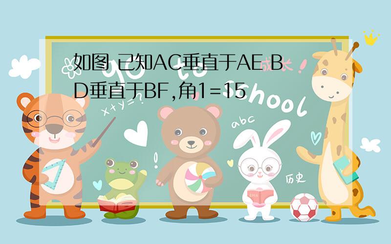 如图 已知AC垂直于AE BD垂直于BF,角1=15