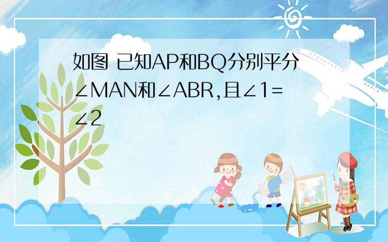 如图 已知AP和BQ分别平分∠MAN和∠ABR,且∠1=∠2