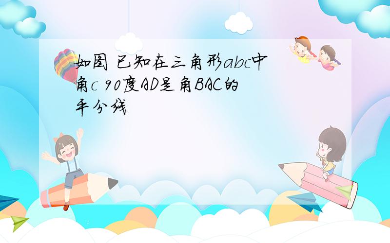 如图 已知在三角形abc中 角c 90度AD是角BAC的平分线