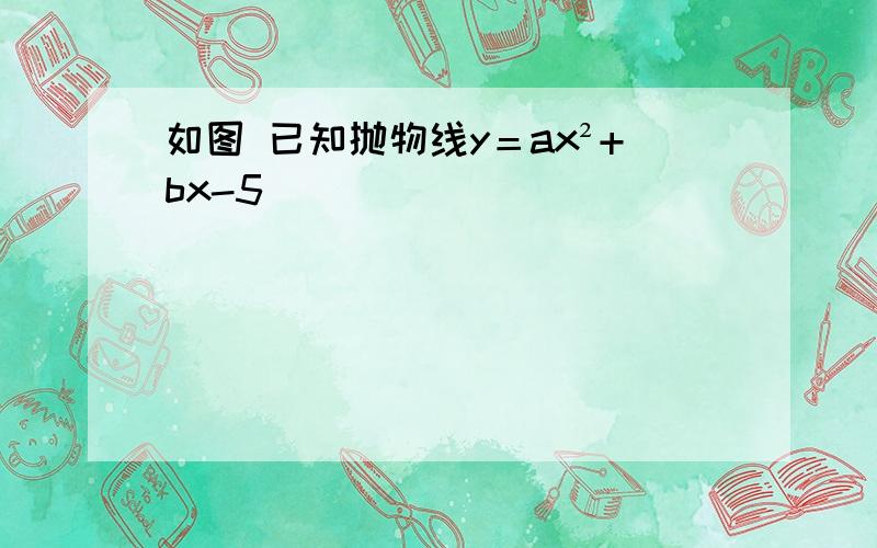 如图 已知抛物线y＝ax²+bx-5