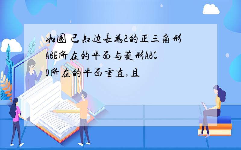 如图 已知边长为2的正三角形ABE所在的平面与菱形ABCD所在的平面垂直,且