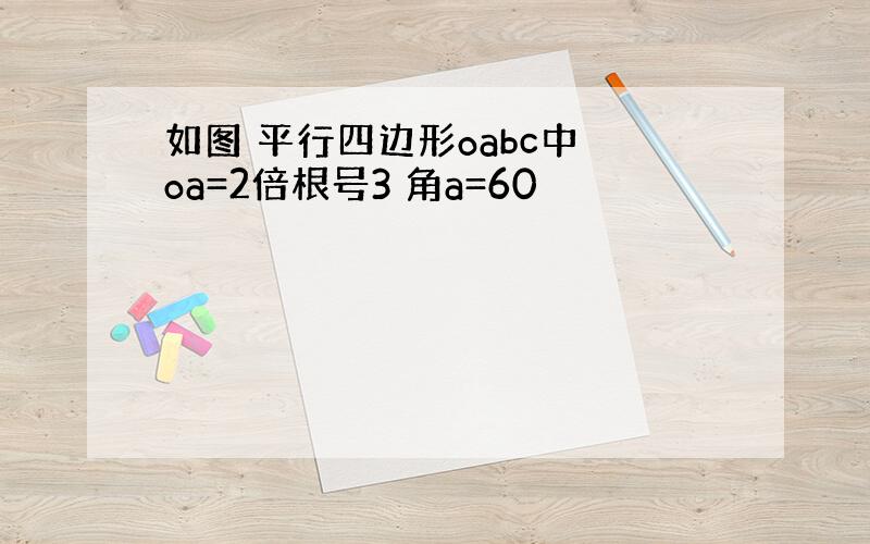 如图 平行四边形oabc中 oa=2倍根号3 角a=60