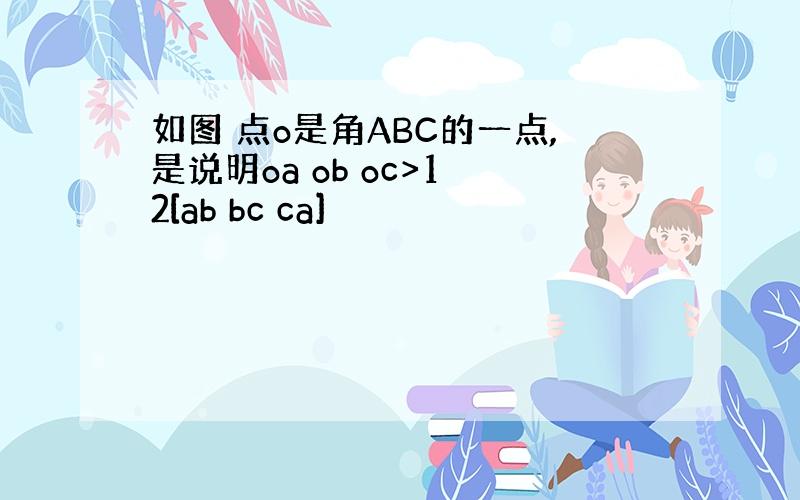 如图 点o是角ABC的一点,是说明oa ob oc>1 2[ab bc ca]