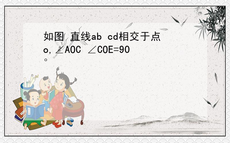 如图 直线ab cd相交于点o,∠AOC ∠COE=90°