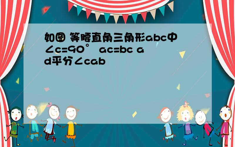 如图 等腰直角三角形abc中∠c=90° ac=bc ad平分∠cab