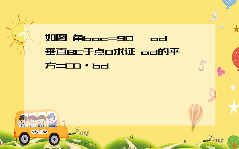 如图 角bac=90° ad垂直BC于点D求证 ad的平方=CD·bd